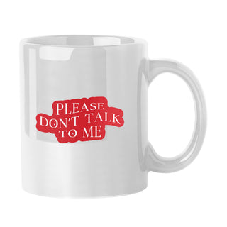 Please Don't Talk To Me Mug